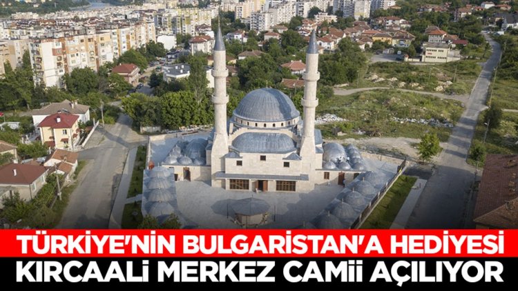 Türkiye'nin Bulgaristan'a hediyesi Kırcaali Merkez Camii açılıyor