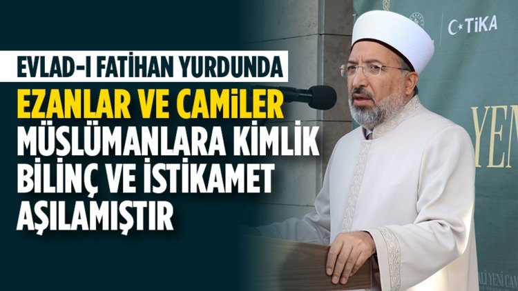 Prof. Dr. Arpaguş: Evlad-ı Fatihan yurdunda ezanlar ve camiler Müslümanlara kimlik, bilinç ve istikamet aşılamıştır