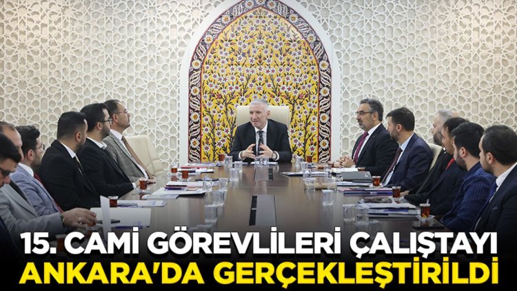 15. Cami Görevlileri Çalıştayı Ankara'da gerçekleştirildi